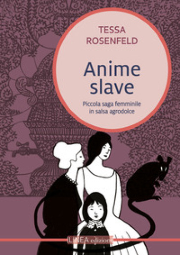 Anime slave. Piccola saga femminile in salsa agrodolce - Tessa Rosenfeld