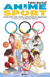 Anime e sport. Grandi atleti nella realtà e nell animazione giapponese