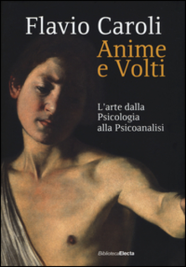 Anime e volti. L'arte dalla psicologia alla psicoanalisi. Ediz. illustrata - Flavio Caroli