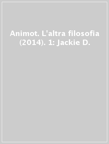 Animot. L'altra filosofia (2014). 1: Jackie D.
