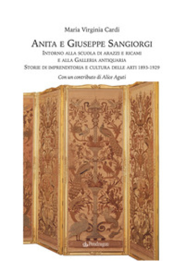 Anita e Giuseppe Sangiorgi. Intorno alla scuola di arazzi e ricami e alla Galleria antiqua...