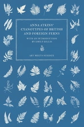 Anna Atkins  Cyanotypes of British and Foreign Ferns