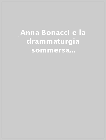 Anna Bonacci e la drammaturgia sommersa degli anni '30-'50