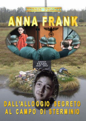 Anna Frank. Dall alloggio segreto al campo di sterminio
