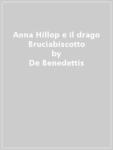 Anna Hillop e il drago Bruciabiscotto - De Benedettis