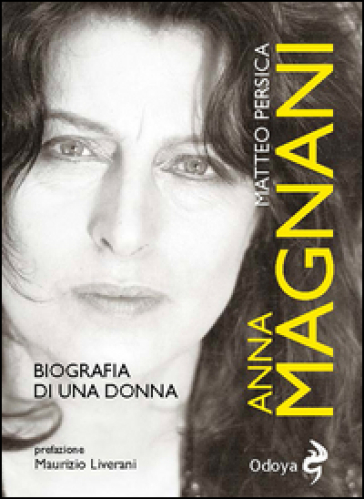 Anna Magnani. Biografia di una donna - Matteo Persica