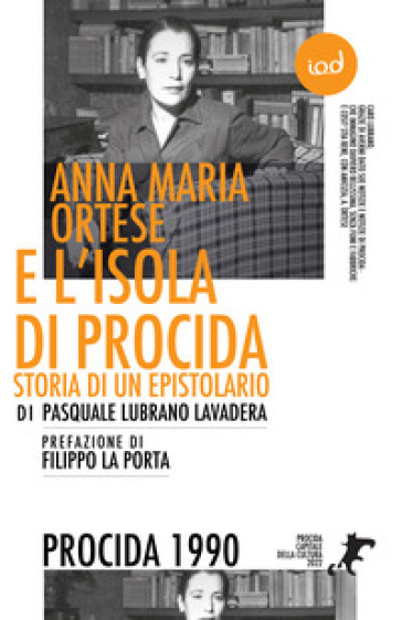 Anna Maria Ortese e l'isola di Procida. Storia di un epistolario - Pasquale Lubrano Lavadera