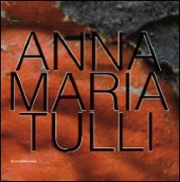 Anna Maria Tulli. Catalogo della mostra (Milano, 21 giugno-24 luglio 2010)