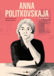 Anna Politkovskaja. Biografia a fumetti. Nuova ediz.