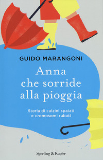 Anna che sorride alla pioggia. Storia di calzini spaiati e cromosomi rubati - Guido Marangoni