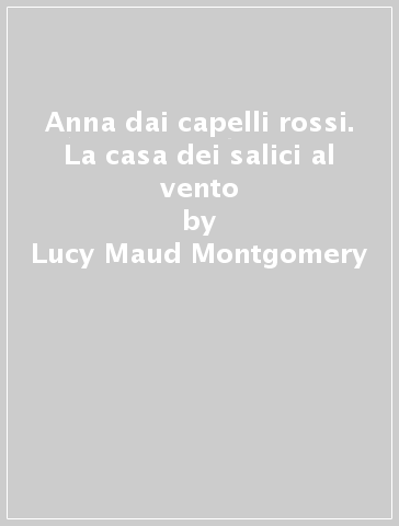 Anna dai capelli rossi. La casa dei salici al vento - Lucy Maud Montgomery