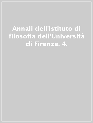 Annali dell'Istituto di filosofia dell'Università di Firenze. 4.