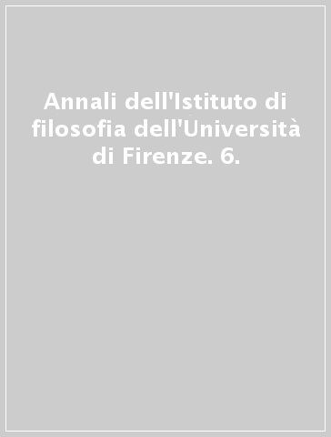 Annali dell'Istituto di filosofia dell'Università di Firenze. 6.
