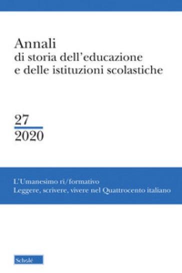 Annali di storia dell'educazione e delle istituzioni scolastiche (2020). 27: L' Umanesimo ri/formativo. Leggere, scrivere, vivere nel Quattrocento italiano