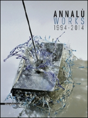 Annalù Works 1994-2014. Ediz. italiana e inglese