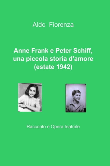 Anne Frank e Peter Schiff, una piccola storia d'amore (estate 1942) - Aldo Fiorenza