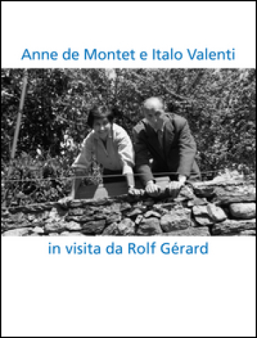 Anne de Montet e Italo Valenti. In visita da Rolf Gérard. Ediz. multilingue - Matteo Bianchi - Francesca Gemnetti