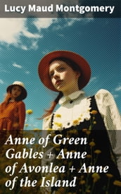 Anne of Green Gables + Anne of Avonlea + Anne of the Island
