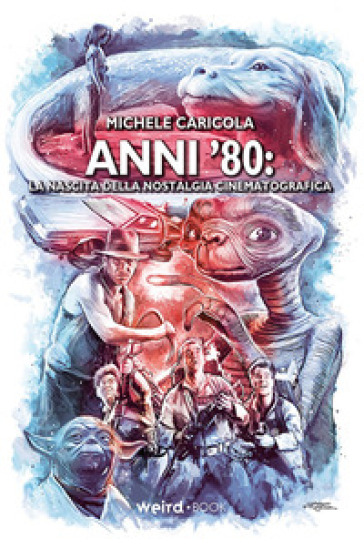 Anni '80. La nascita della nostalgia cinematografica - Michele Caricola