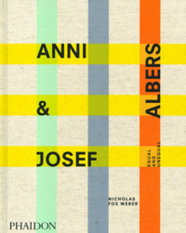 Anni & Josef Albers. Equal and unequal. Ediz. illustrata - Nicholas Fox Weber