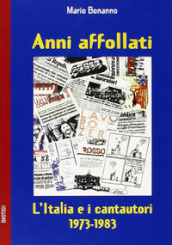 Anni affollati. L Italia e i cantautori 1973-1983