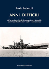 Anni difficili. Gli avvenimenti della seconda guerra mondiale con i ricordi dell autore e altre testimonianze