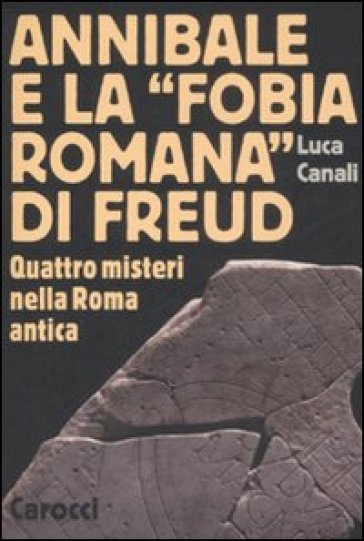 Annibale e la «fobia romana» di Freud. Quattro misteri nella Roma antica - Luca Canali