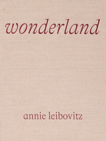 Annie Leibovitz: Wonderland. Ediz. illustrata - Annie Leibovitz