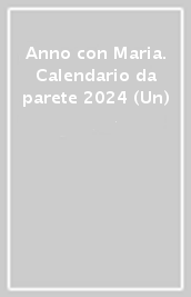 Anno con Maria. Calendario da parete 2024 (Un)