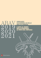 Annuario Accademia di Belle Arti di Venezia 2019-2020-2021. L arte al tempo della pandemia: le virtù del virtuale