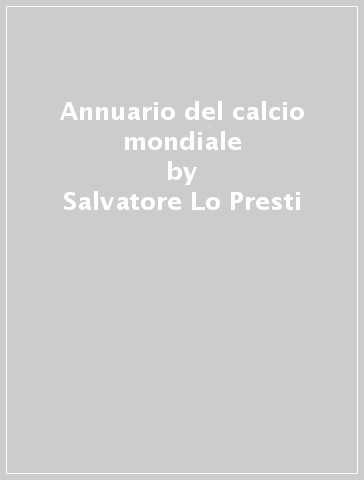 Annuario del calcio mondiale - Salvatore Lo Presti