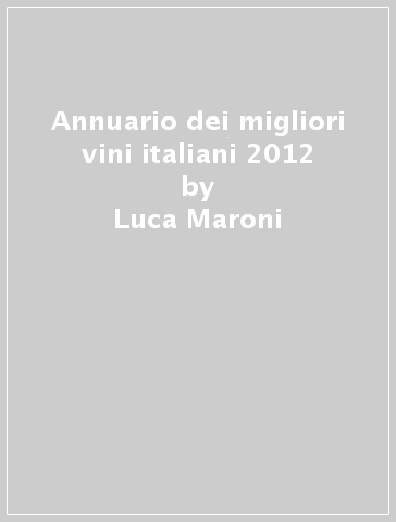 Annuario dei migliori vini italiani 2012 - Luca Maroni