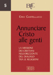 Annunciare Cristo alle genti. La missione dei cristiani nell orizzonte del dialogo tra le religioni