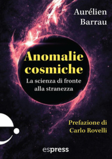 Anomalie cosmiche. La scienza di fronte alla stranezza - Aurélien Barrau