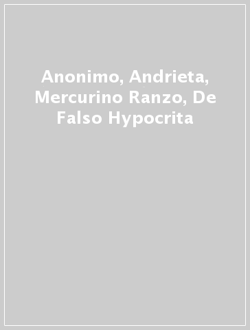 Anonimo, Andrieta, Mercurino Ranzo, De Falso Hypocrita