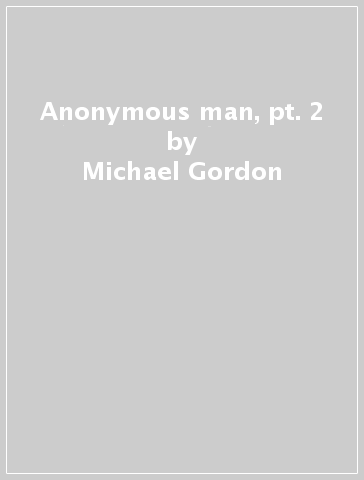 Anonymous man, pt. 2 - Michael Gordon