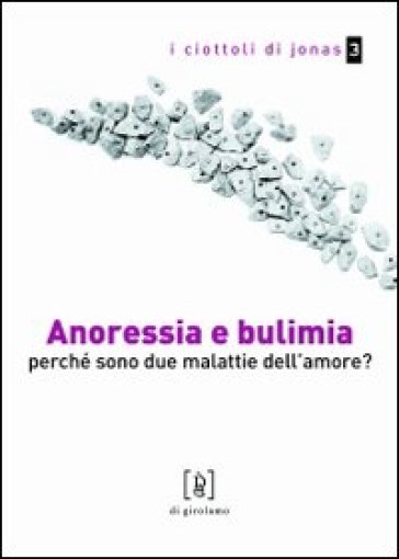 Anoressia e bulimia. Perché sono due malattie dell'amore? - Paola Guercioni - Chiara Nicastri