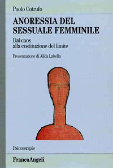 Anoressia del sessuale femminile. Dal caos alla costituzione del limite - Paolo Cotrufo