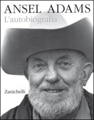 Ansel Adams. L'autobiografia - Ansel Adams