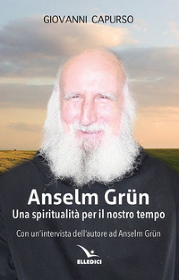 Anselm Grun. Una spiritualità per il nostro tempo - Giovanni Capurso
