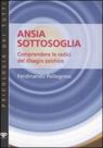Ansia sottosoglia. Comprendere le radici del disagio psichico - Ferdinando Pellegrino