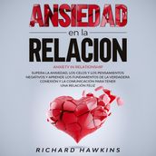 Ansiedad en la relación [Anxiety in Relationship]: Supera la ansiedad, los celos y los pensamientos negativos y aprende los fundamentos de la verdadera conexión y la comunicación para tener una relación feliz