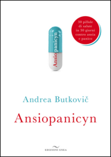 Ansiopanicyn. 30 pillole di salute in 30 giorni contro ansia e panico - Andrea Butkovic