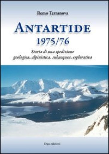 Antartide (1975-1976). Storia di una spedizione geologica, alpinistica, subacquea, esplorativa - Remo Terranova | 