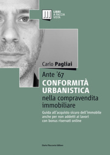 Ante '67. La conformità urbanistica nella compravendita immobiliare. Guida all'acquisto sicuro dell'immobile anche per non addetti ai lavori - Carlo Pagliai