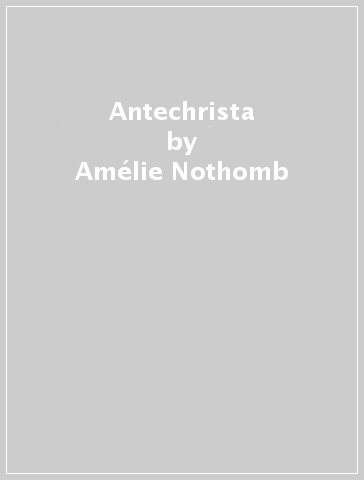 Antechrista - Amélie Nothomb