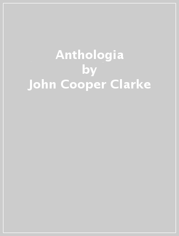 Anthologia - John Cooper Clarke