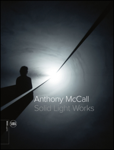 Anthony McCall. Solid light works. Ediz. italiana e inglese - Bettina Della Casa | 