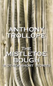 Anthony Trollope - The Mistletoe Bough And Other Short Stories