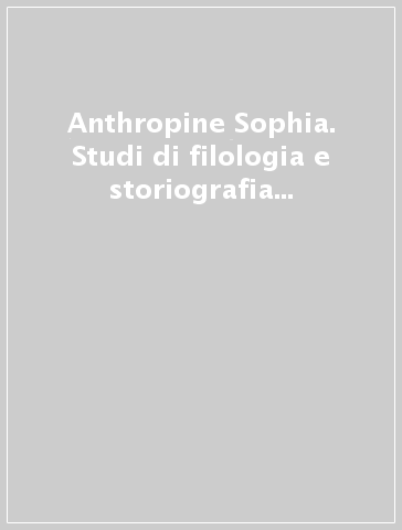 Anthropine Sophia. Studi di filologia e storiografia filosofica in memoria di Gabriele Giannantoni